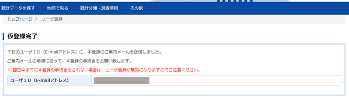 仮登録が完了します。ユーザID（E-mailアドレス）には、登録されたE-mailアドレスを表示します。登録されたE-mailアドレスへ本登録の案内メールが届きます。案内メールが届きましたら、翌日中に本登録の手続きをしてください。